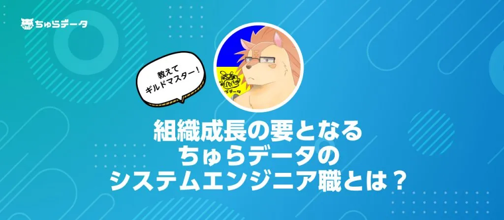 組織成長の要となるちゅらデータのシステムエンジニア職とは？ 